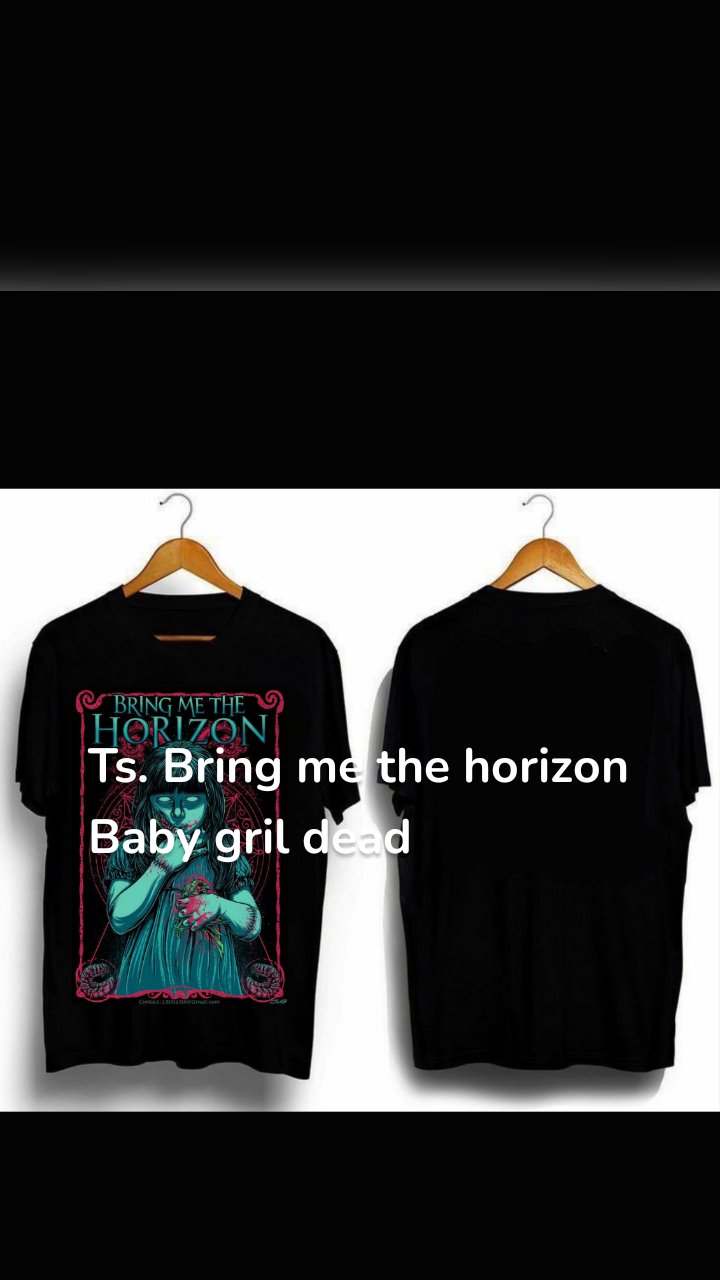 Ts. Bring me the horizon 
Baby gril dead